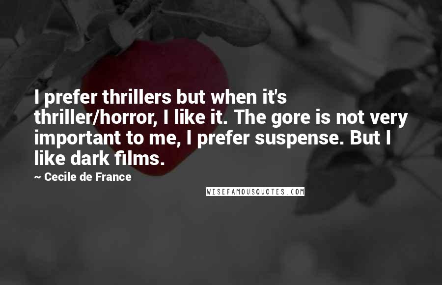 Cecile De France Quotes: I prefer thrillers but when it's thriller/horror, I like it. The gore is not very important to me, I prefer suspense. But I like dark films.