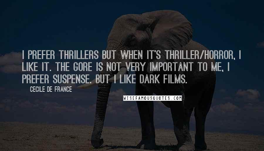 Cecile De France Quotes: I prefer thrillers but when it's thriller/horror, I like it. The gore is not very important to me, I prefer suspense. But I like dark films.