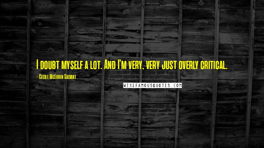 Cecile McLorin Salvant Quotes: I doubt myself a lot. And I'm very, very just overly critical.