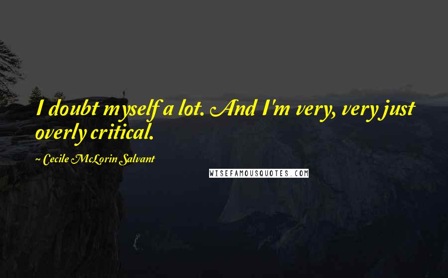 Cecile McLorin Salvant Quotes: I doubt myself a lot. And I'm very, very just overly critical.
