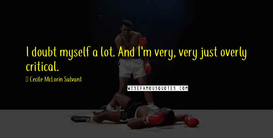Cecile McLorin Salvant Quotes: I doubt myself a lot. And I'm very, very just overly critical.