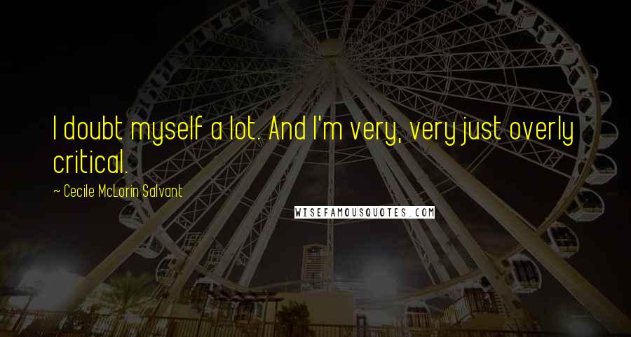 Cecile McLorin Salvant Quotes: I doubt myself a lot. And I'm very, very just overly critical.