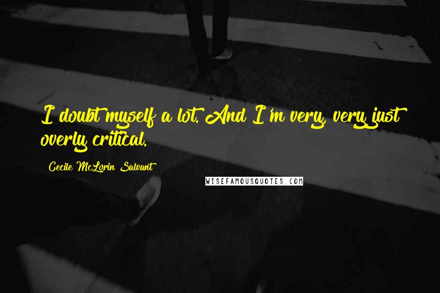 Cecile McLorin Salvant Quotes: I doubt myself a lot. And I'm very, very just overly critical.