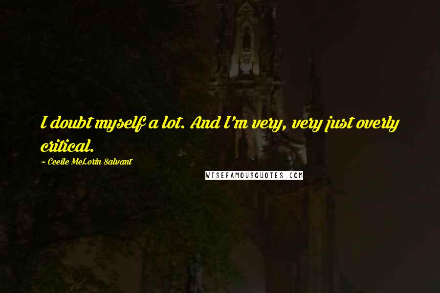 Cecile McLorin Salvant Quotes: I doubt myself a lot. And I'm very, very just overly critical.