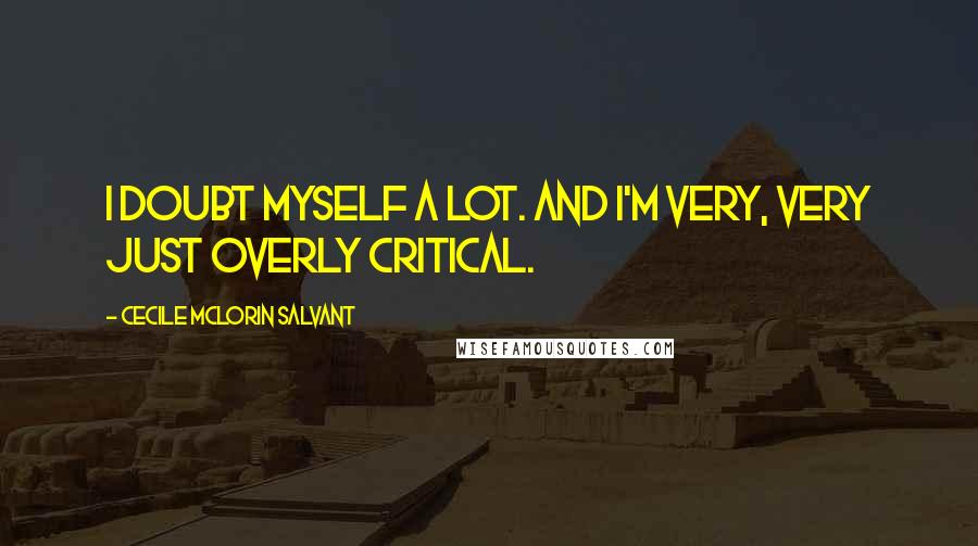 Cecile McLorin Salvant Quotes: I doubt myself a lot. And I'm very, very just overly critical.