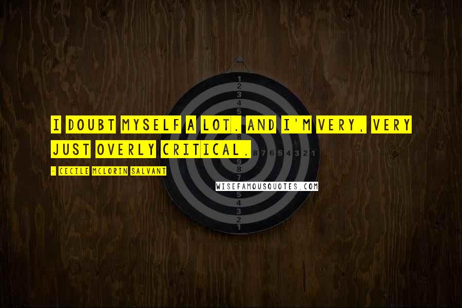 Cecile McLorin Salvant Quotes: I doubt myself a lot. And I'm very, very just overly critical.