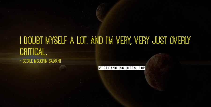 Cecile McLorin Salvant Quotes: I doubt myself a lot. And I'm very, very just overly critical.