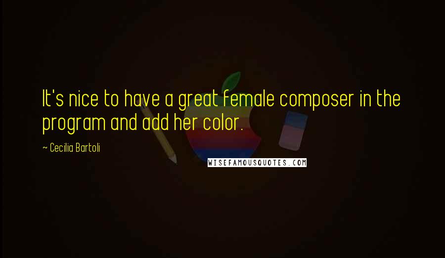 Cecilia Bartoli Quotes: It's nice to have a great female composer in the program and add her color.