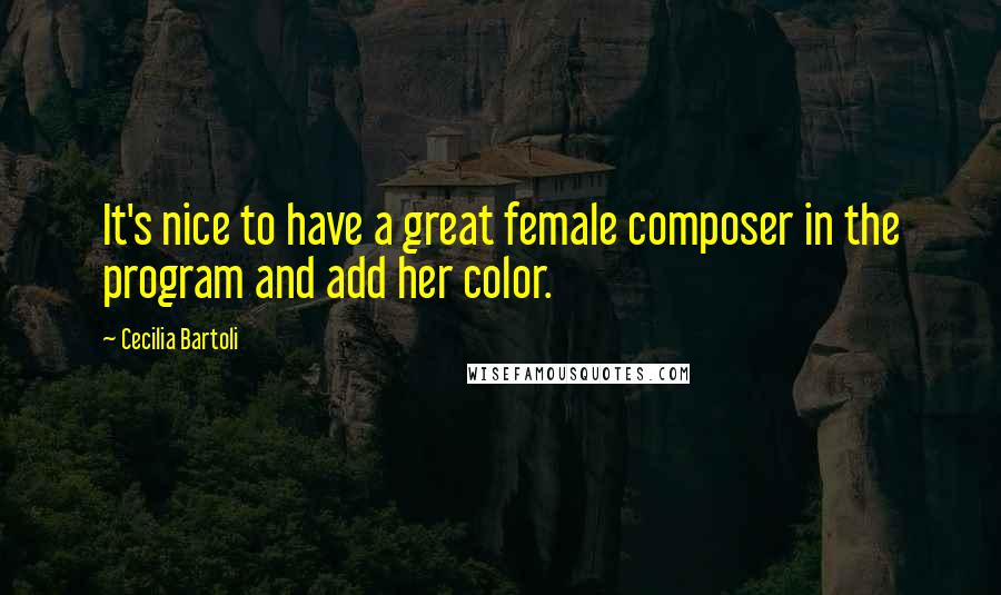 Cecilia Bartoli Quotes: It's nice to have a great female composer in the program and add her color.