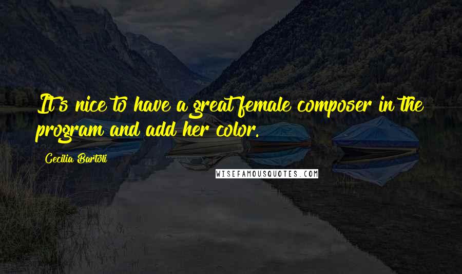 Cecilia Bartoli Quotes: It's nice to have a great female composer in the program and add her color.