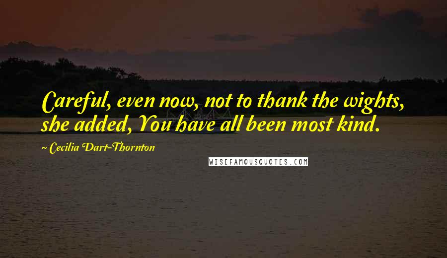 Cecilia Dart-Thornton Quotes: Careful, even now, not to thank the wights, she added, You have all been most kind.