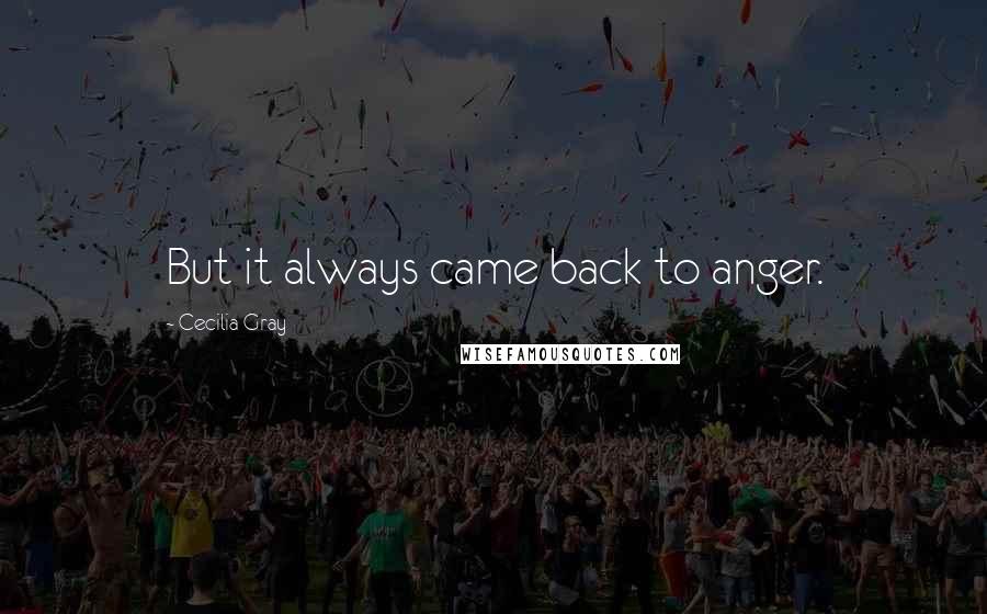 Cecilia Gray Quotes: But it always came back to anger.