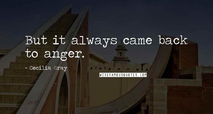 Cecilia Gray Quotes: But it always came back to anger.