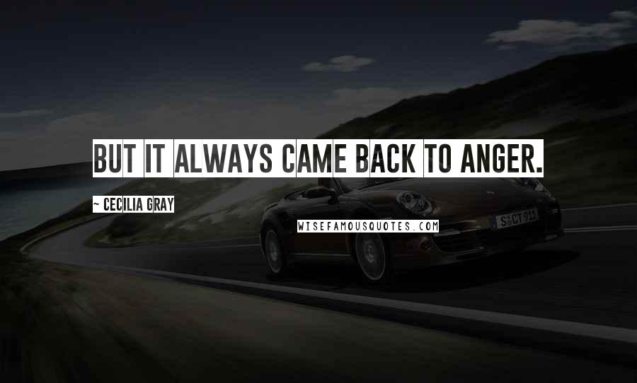 Cecilia Gray Quotes: But it always came back to anger.