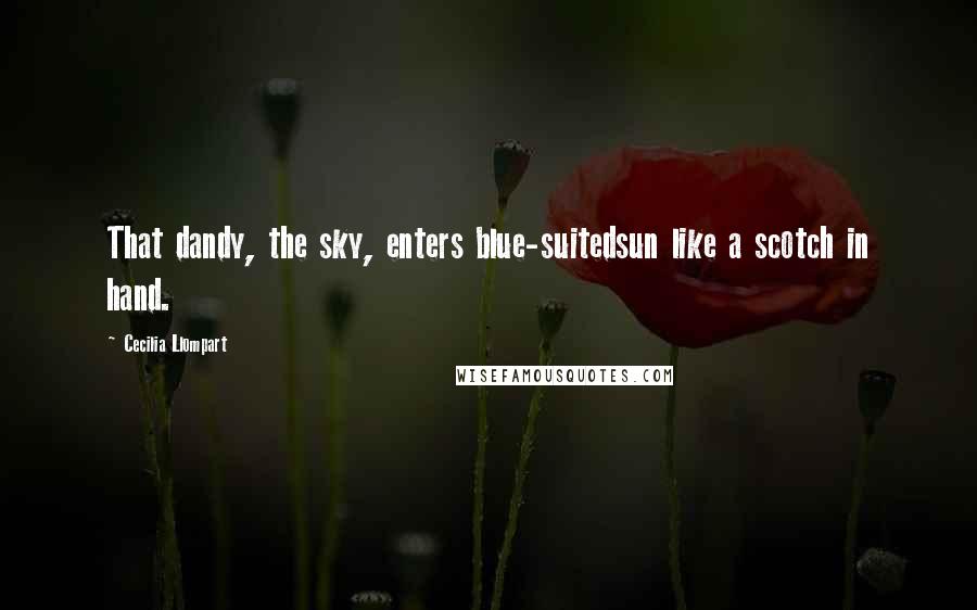 Cecilia Llompart Quotes: That dandy, the sky, enters blue-suitedsun like a scotch in hand.