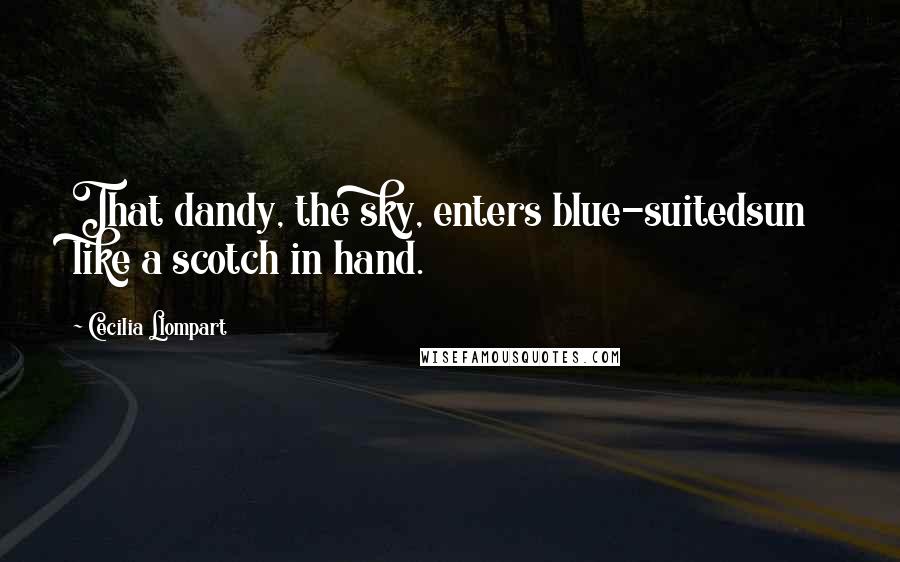 Cecilia Llompart Quotes: That dandy, the sky, enters blue-suitedsun like a scotch in hand.