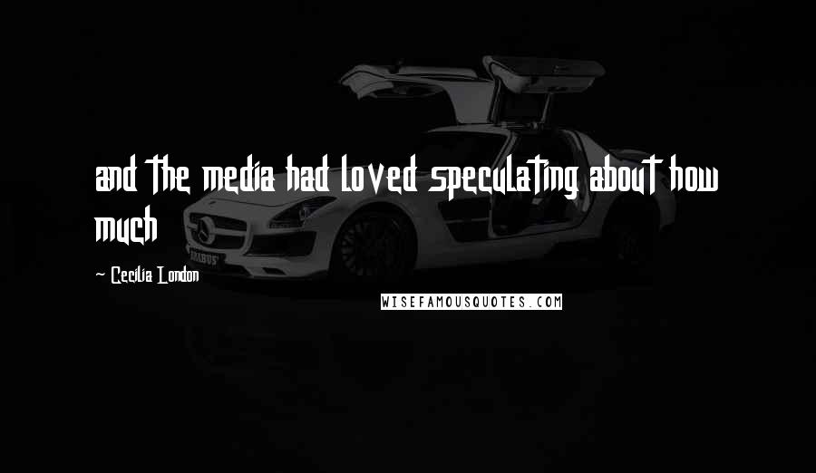 Cecilia London Quotes: and the media had loved speculating about how much