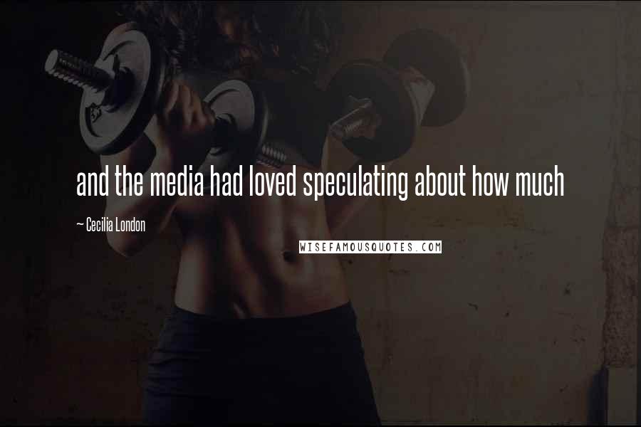 Cecilia London Quotes: and the media had loved speculating about how much