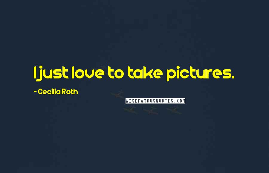 Cecilia Roth Quotes: I just love to take pictures.
