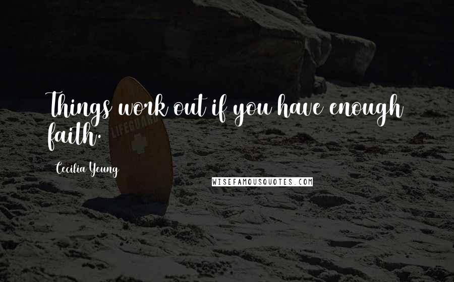 Cecilia Yeung Quotes: Things work out if you have enough faith.