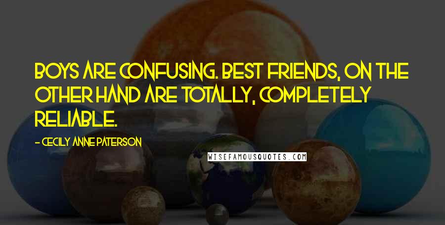 Cecily Anne Paterson Quotes: Boys are confusing. Best friends, on the other hand are totally, completely reliable.