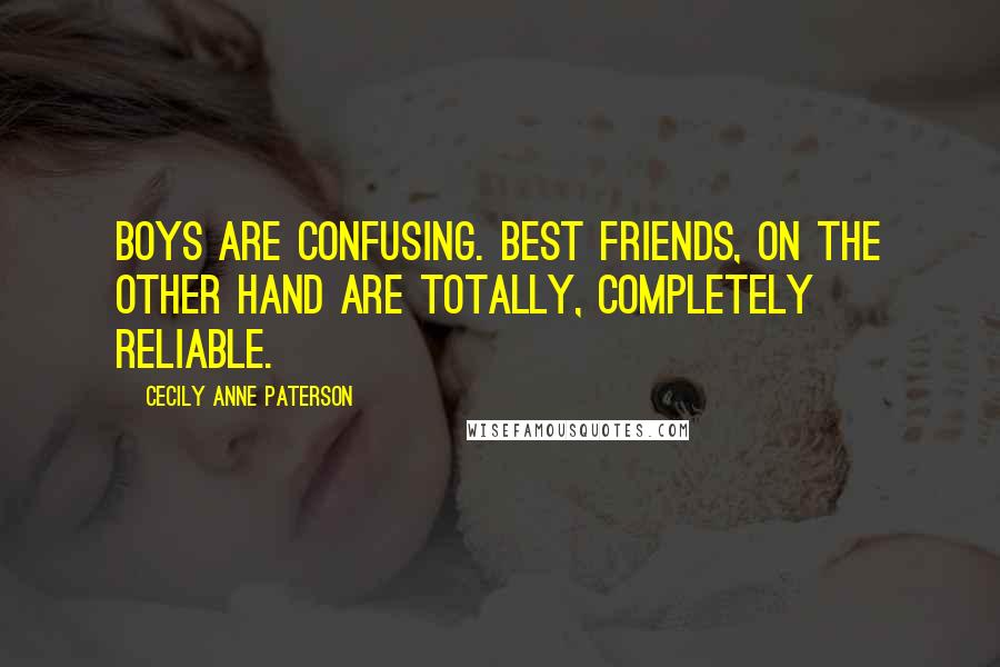 Cecily Anne Paterson Quotes: Boys are confusing. Best friends, on the other hand are totally, completely reliable.