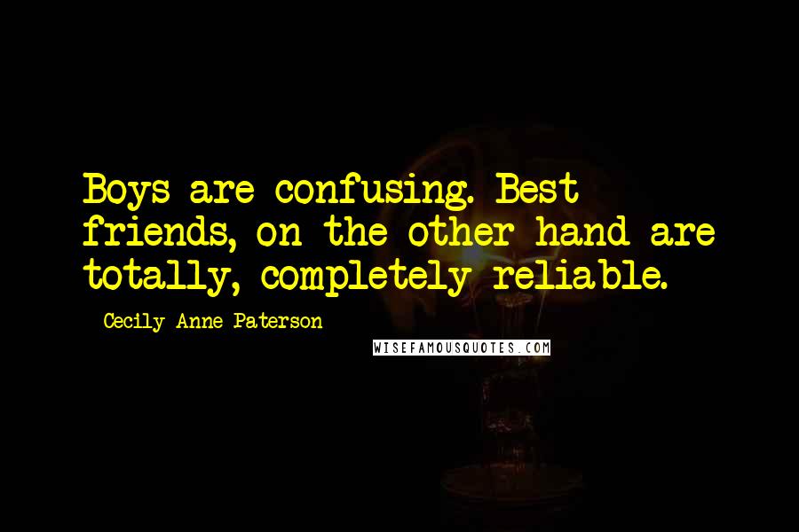 Cecily Anne Paterson Quotes: Boys are confusing. Best friends, on the other hand are totally, completely reliable.