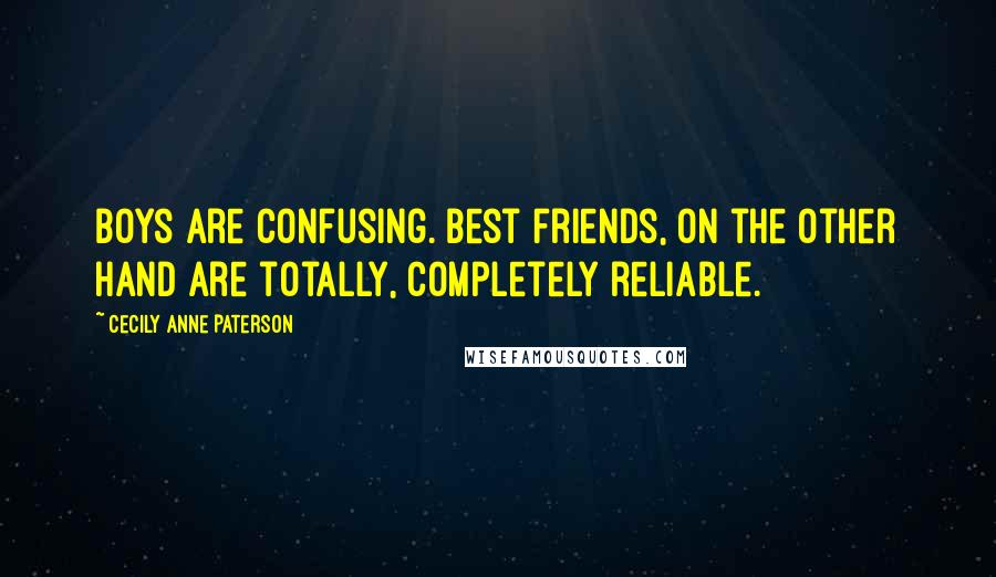 Cecily Anne Paterson Quotes: Boys are confusing. Best friends, on the other hand are totally, completely reliable.