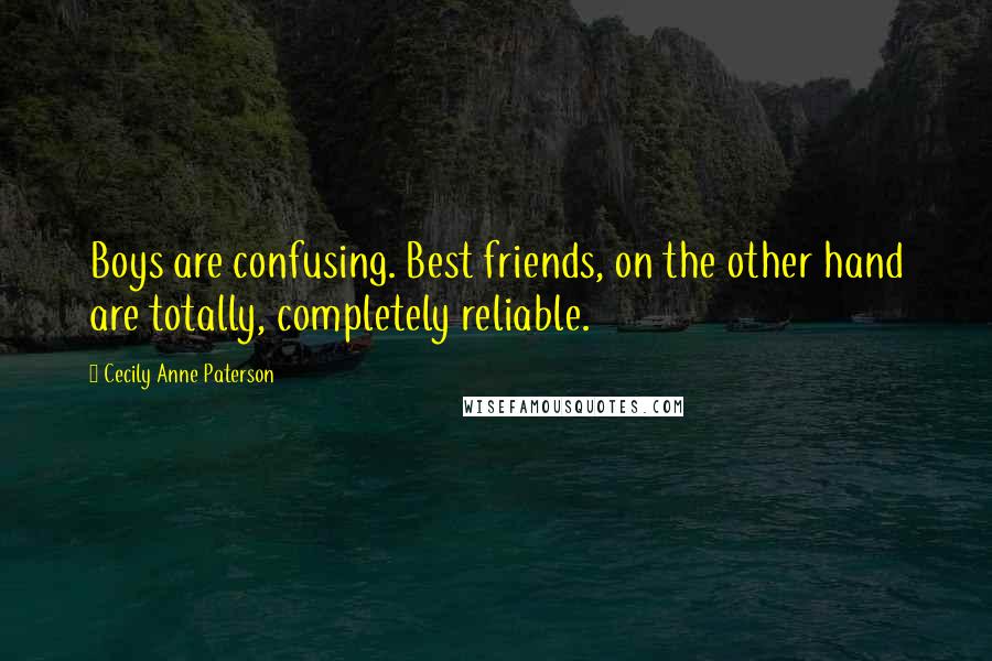 Cecily Anne Paterson Quotes: Boys are confusing. Best friends, on the other hand are totally, completely reliable.