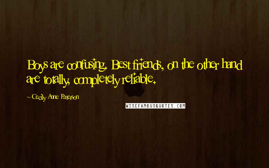 Cecily Anne Paterson Quotes: Boys are confusing. Best friends, on the other hand are totally, completely reliable.