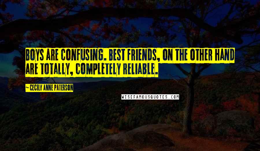 Cecily Anne Paterson Quotes: Boys are confusing. Best friends, on the other hand are totally, completely reliable.