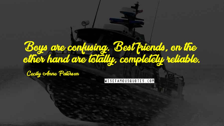 Cecily Anne Paterson Quotes: Boys are confusing. Best friends, on the other hand are totally, completely reliable.