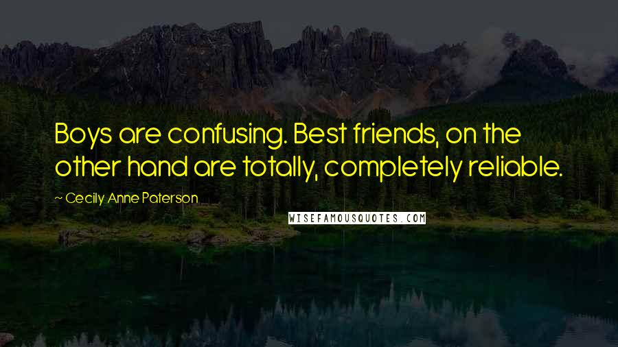 Cecily Anne Paterson Quotes: Boys are confusing. Best friends, on the other hand are totally, completely reliable.