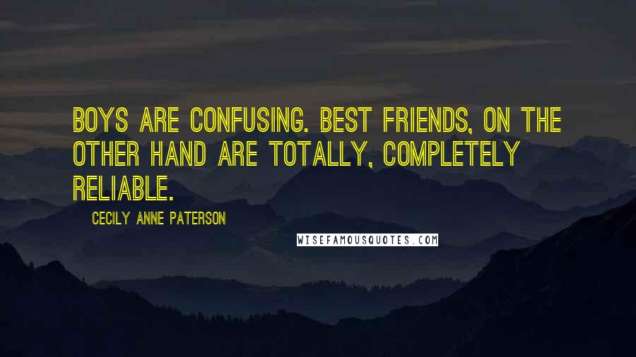 Cecily Anne Paterson Quotes: Boys are confusing. Best friends, on the other hand are totally, completely reliable.