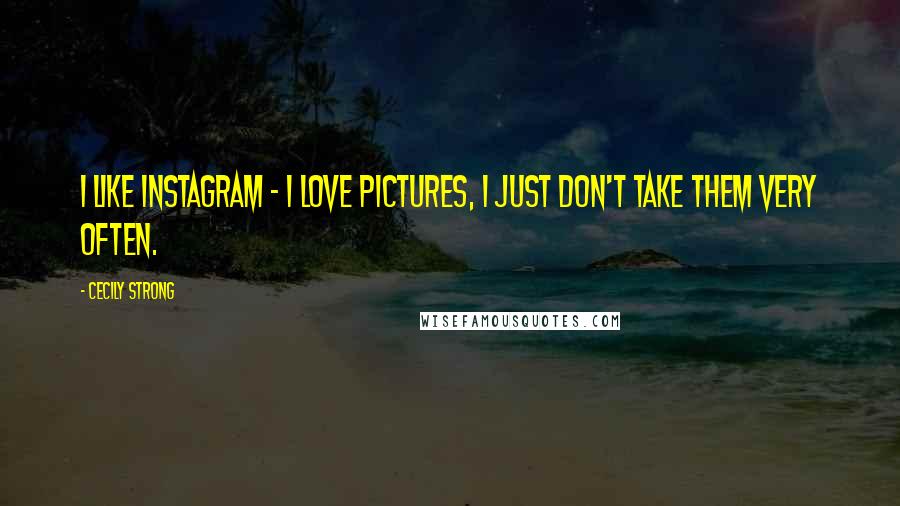 Cecily Strong Quotes: I like Instagram - I love pictures, I just don't take them very often.