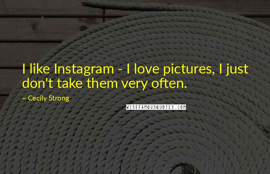 Cecily Strong Quotes: I like Instagram - I love pictures, I just don't take them very often.