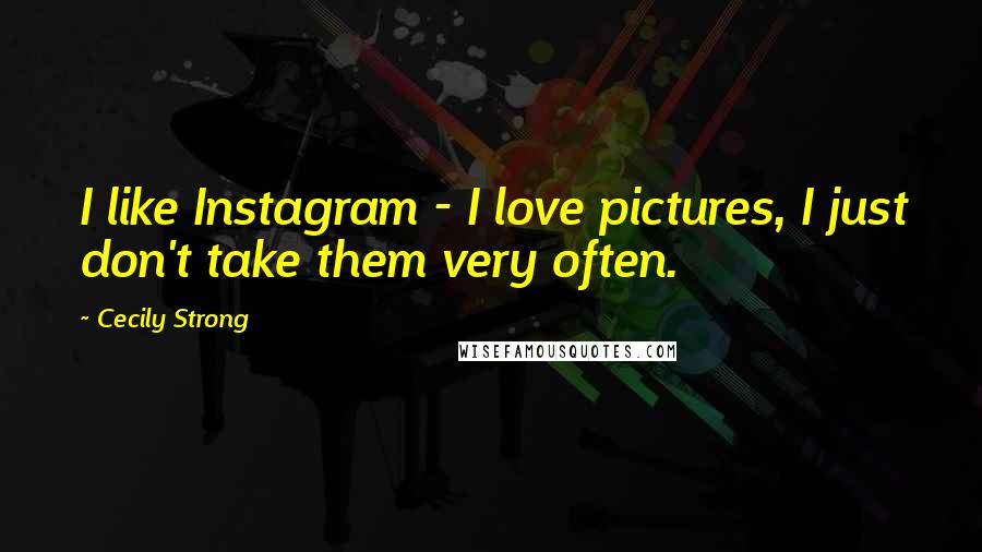 Cecily Strong Quotes: I like Instagram - I love pictures, I just don't take them very often.