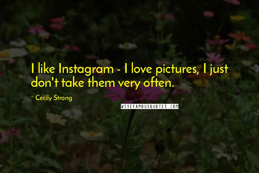 Cecily Strong Quotes: I like Instagram - I love pictures, I just don't take them very often.