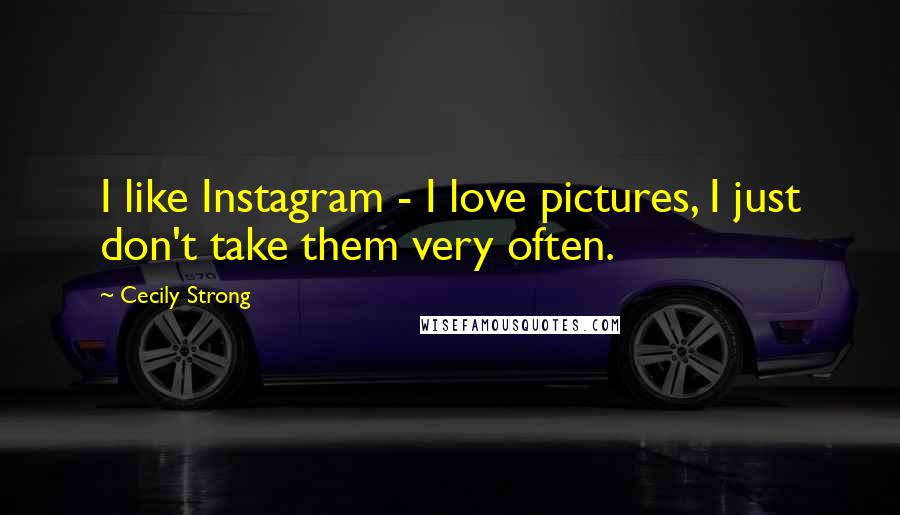 Cecily Strong Quotes: I like Instagram - I love pictures, I just don't take them very often.