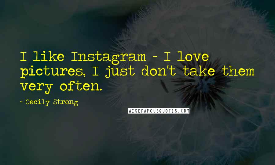 Cecily Strong Quotes: I like Instagram - I love pictures, I just don't take them very often.