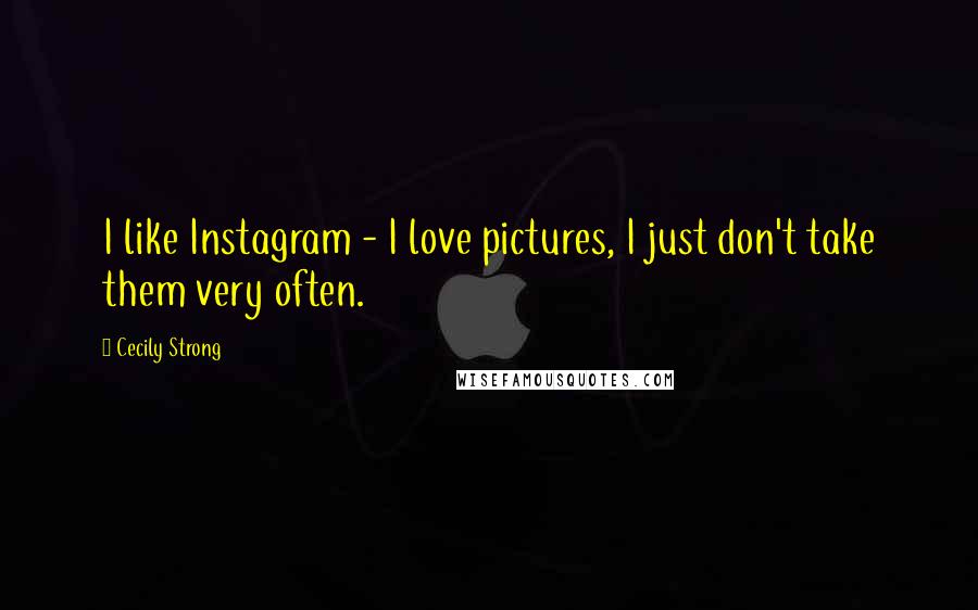 Cecily Strong Quotes: I like Instagram - I love pictures, I just don't take them very often.