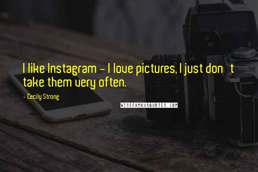 Cecily Strong Quotes: I like Instagram - I love pictures, I just don't take them very often.