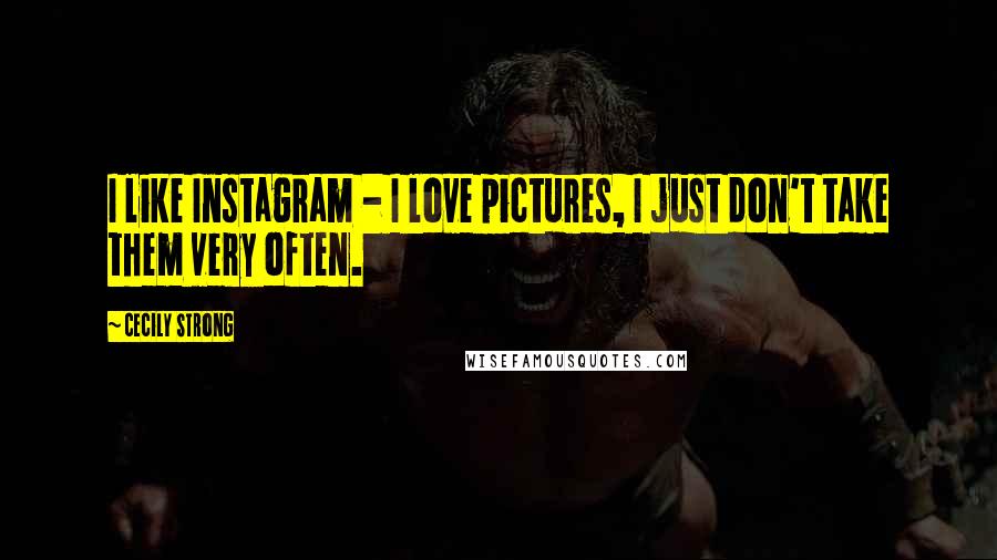 Cecily Strong Quotes: I like Instagram - I love pictures, I just don't take them very often.