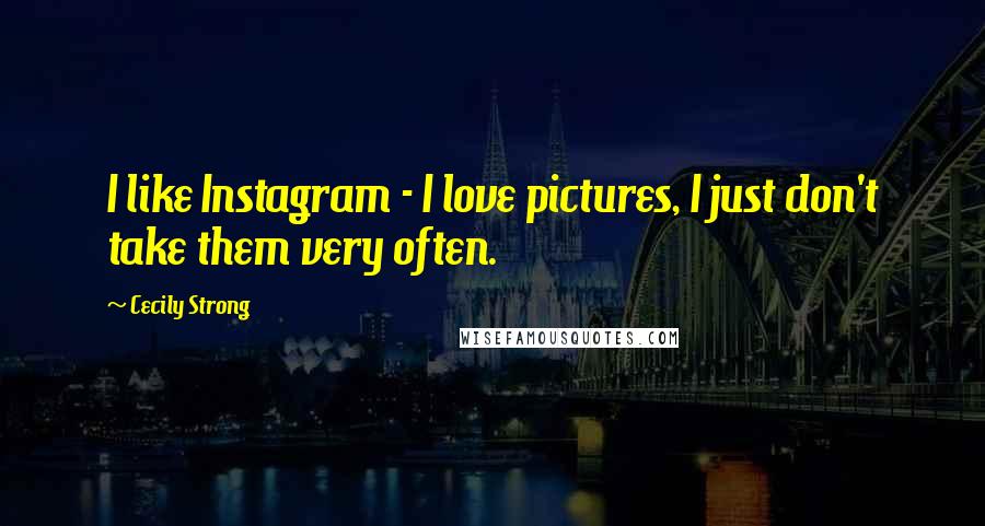 Cecily Strong Quotes: I like Instagram - I love pictures, I just don't take them very often.