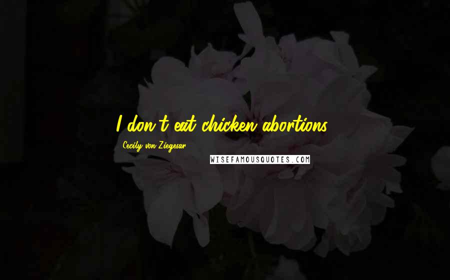 Cecily Von Ziegesar Quotes: I don't eat chicken abortions!