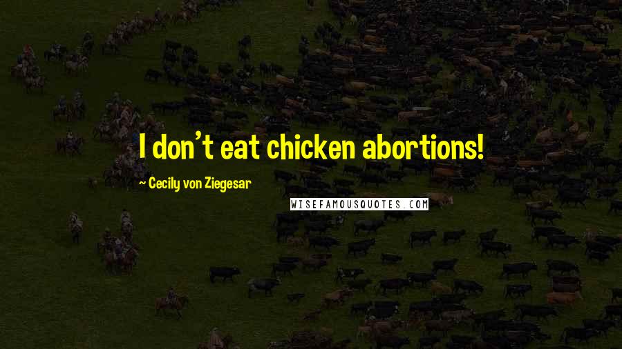 Cecily Von Ziegesar Quotes: I don't eat chicken abortions!