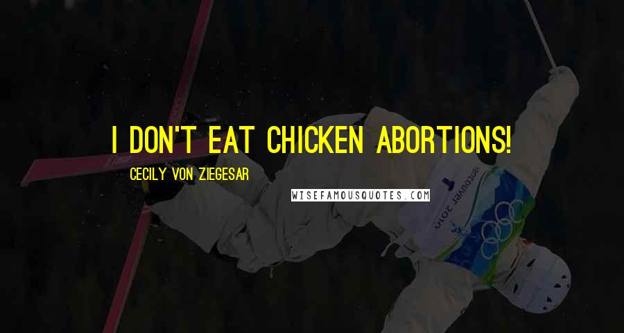 Cecily Von Ziegesar Quotes: I don't eat chicken abortions!