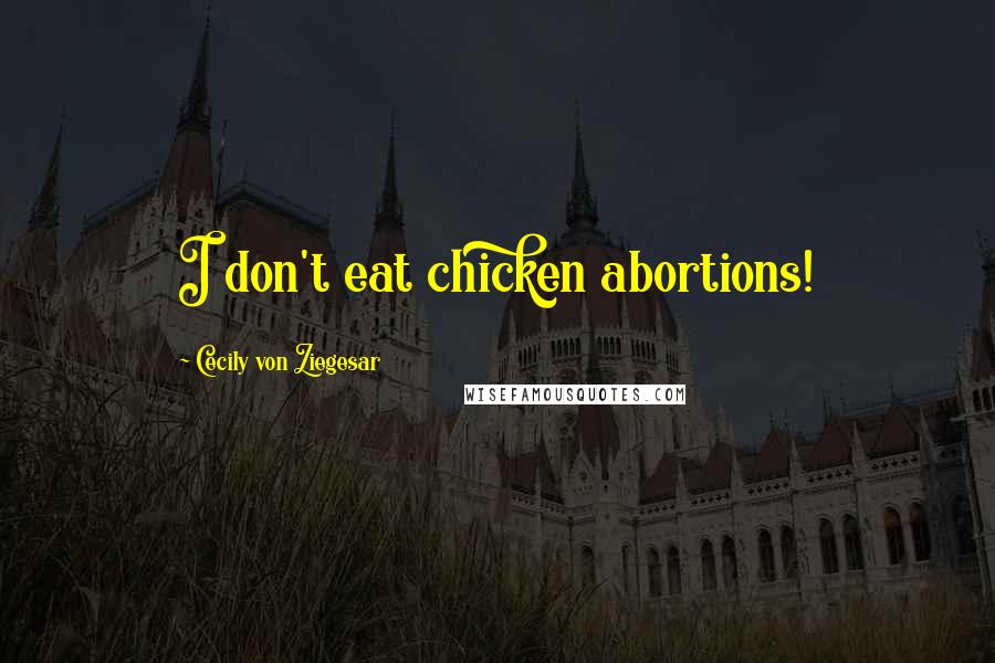 Cecily Von Ziegesar Quotes: I don't eat chicken abortions!