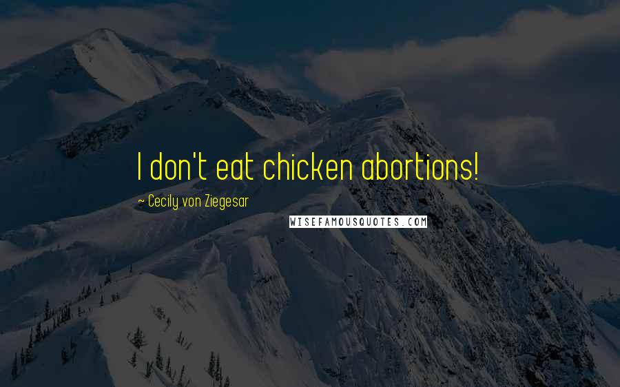 Cecily Von Ziegesar Quotes: I don't eat chicken abortions!