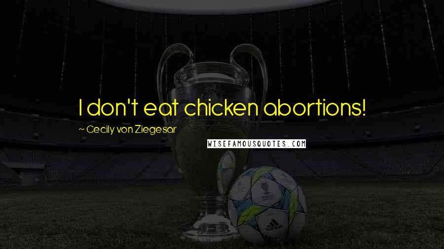 Cecily Von Ziegesar Quotes: I don't eat chicken abortions!